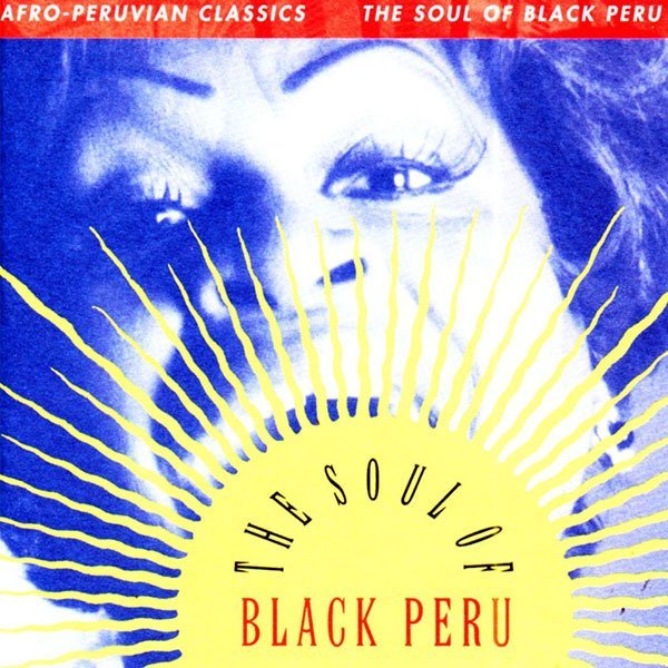 Afro-Peruvian Classics: The Soul Of Black Peru