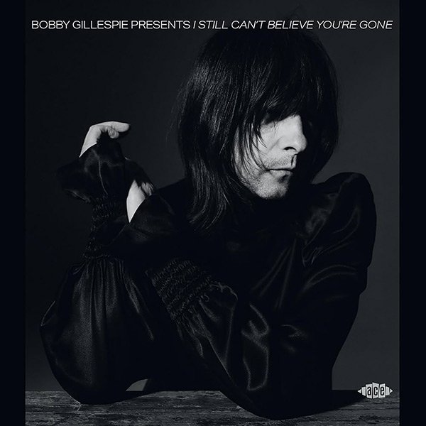 Bobby Gillespie Presents I Still Cant Believe Youre Gone